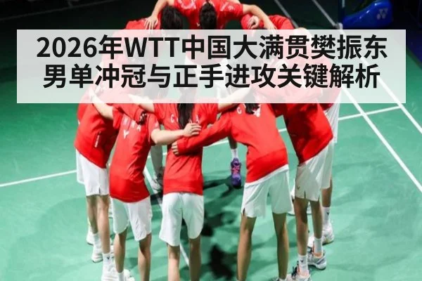 2026年WTT中国大满贯樊振东男单冲冠与正手进攻关键解析